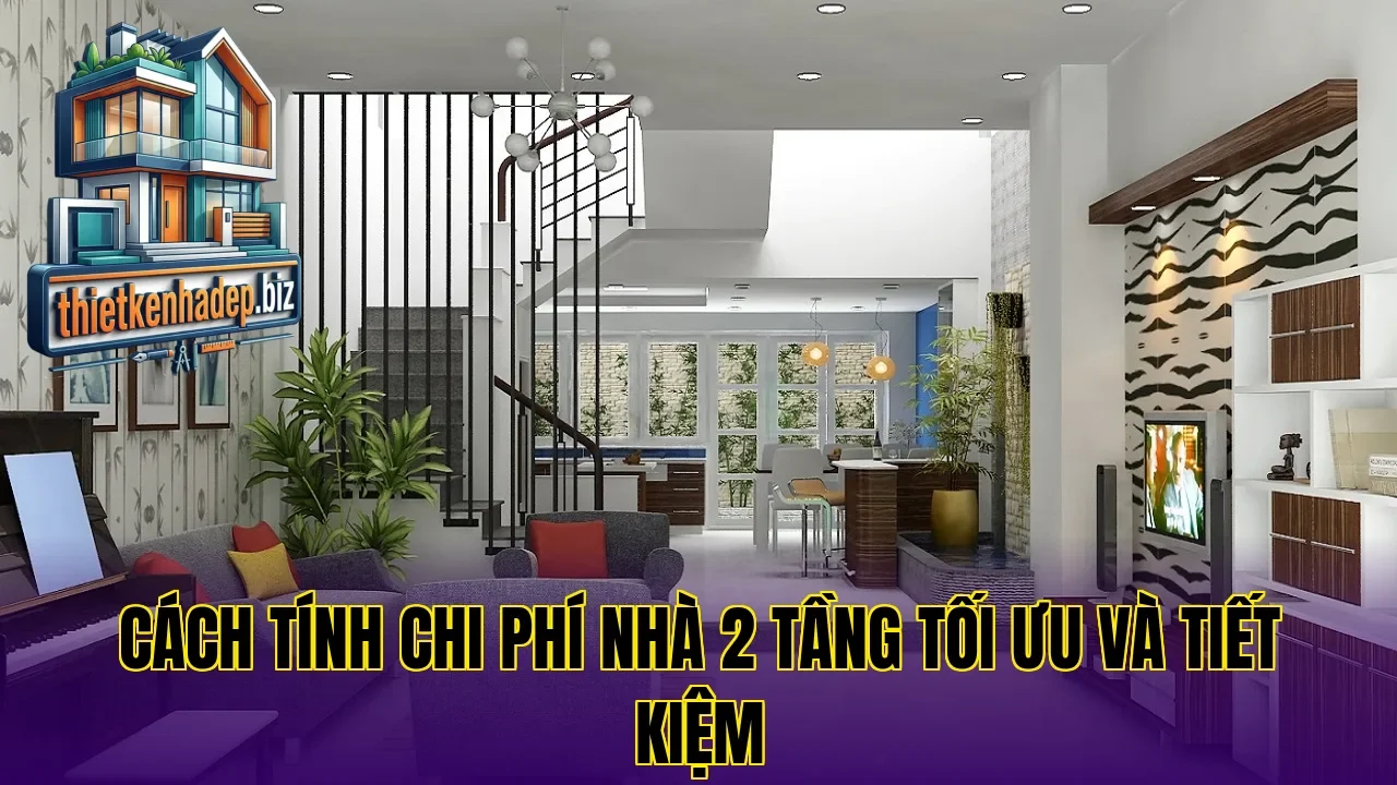 Cách tính chi phí nhà 2 tầng tối ưu và tiết kiệm