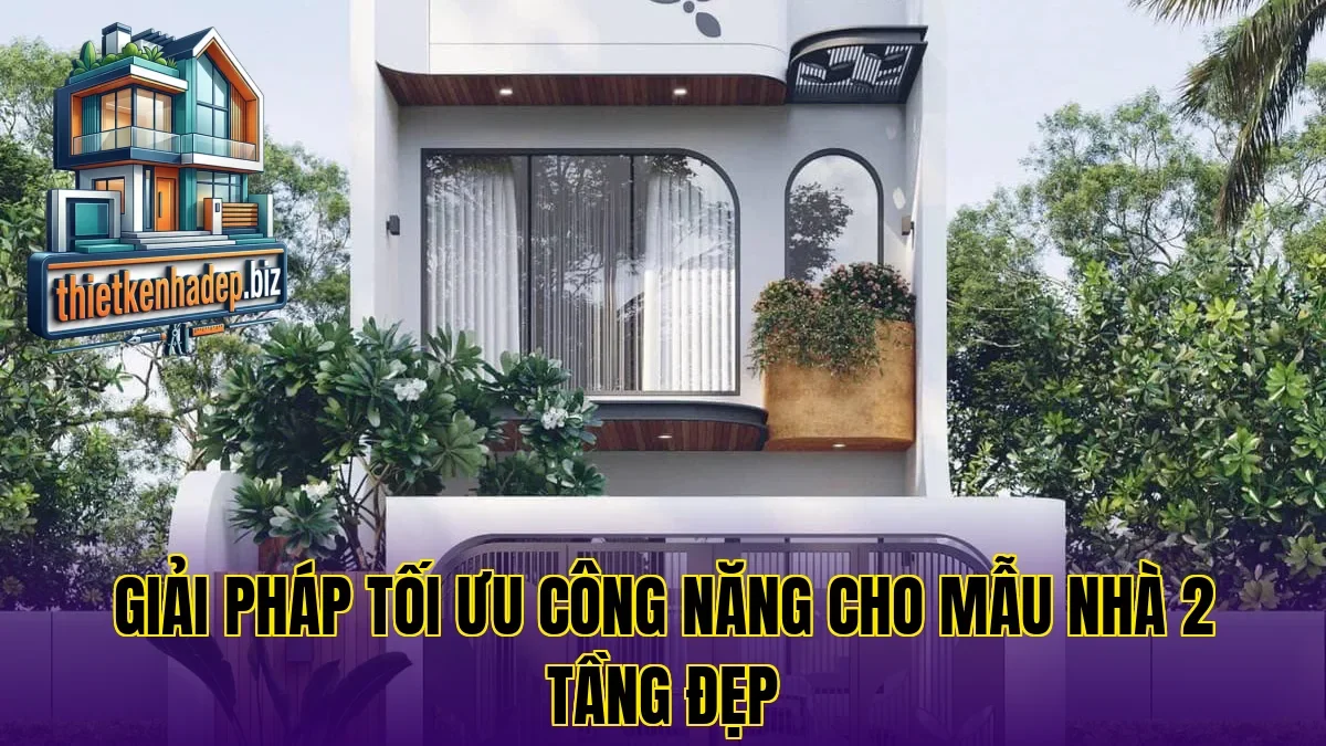 Giải pháp tối ưu công năng cho mẫu nhà 2 tầng đẹp