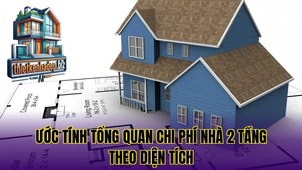 Ước tính tổng quan chi phí nhà 2 tầng theo diện tích