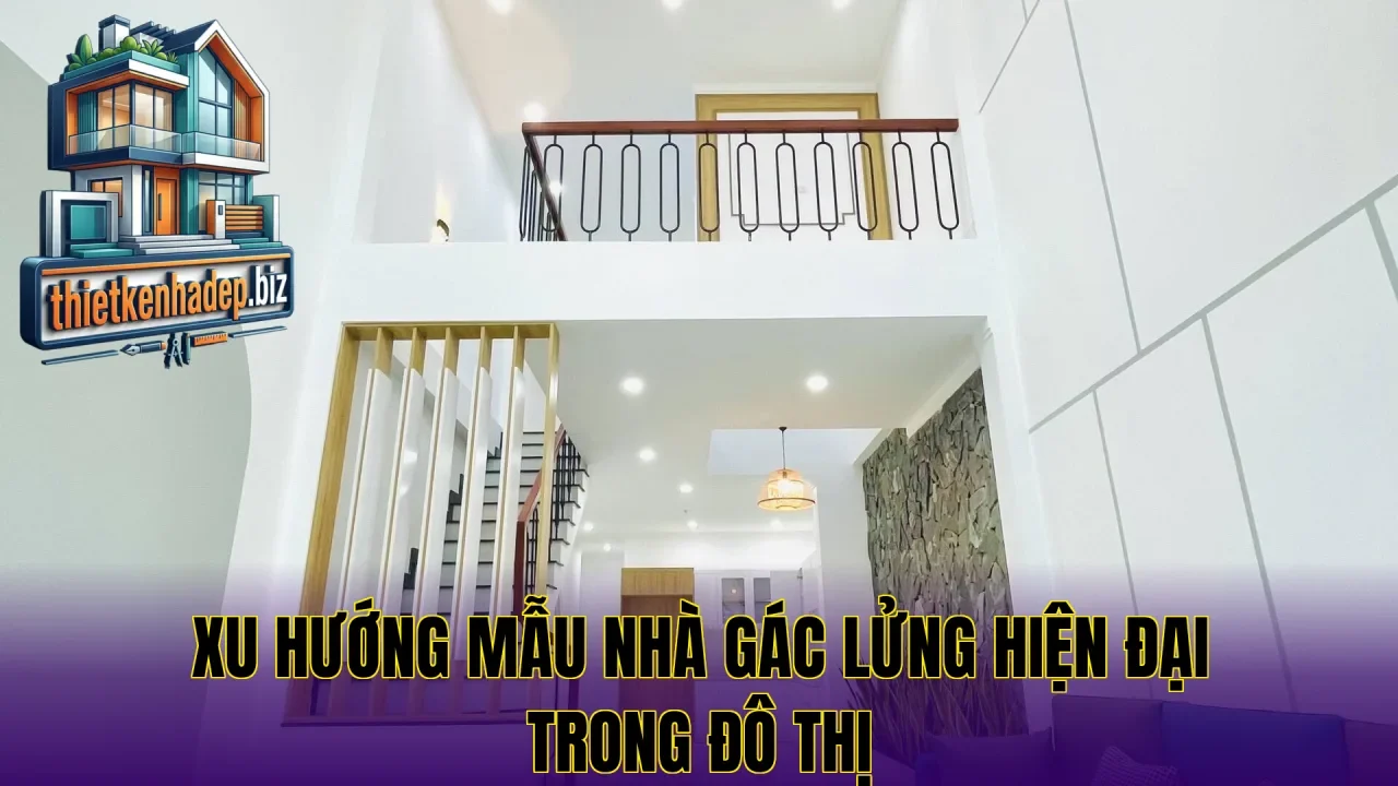 Xu hướng mẫu nhà gác lửng hiện đại trong đô thị